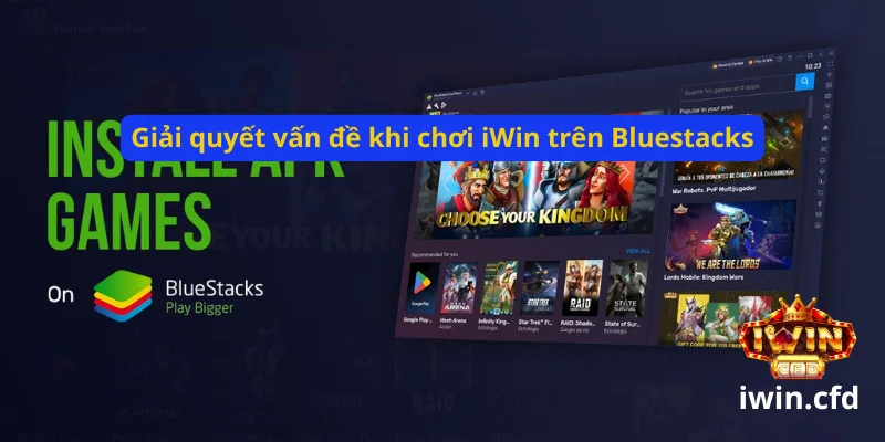 Fake Android chơi iWin bằng Bluestacks